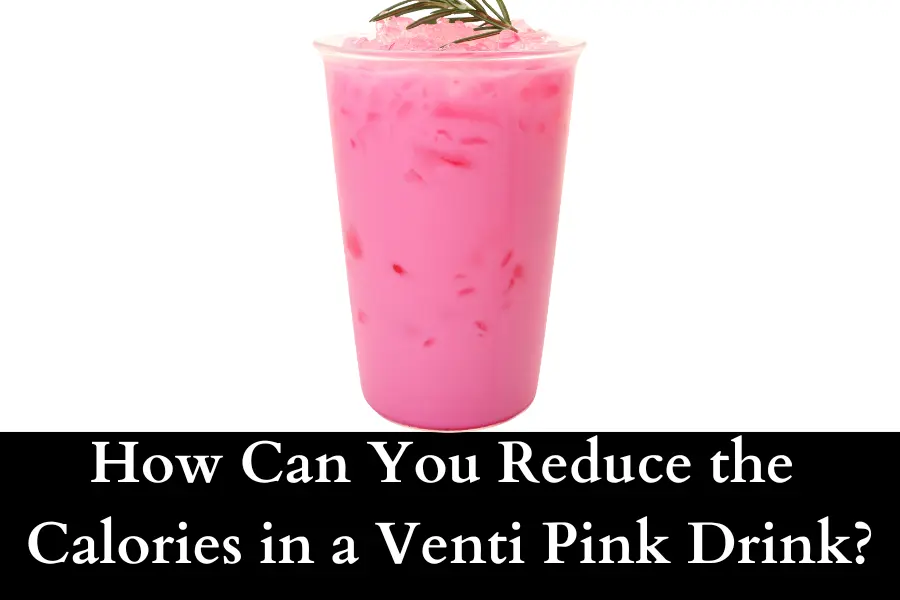 How Can You Reduce the Calories in a Venti Pink Drink