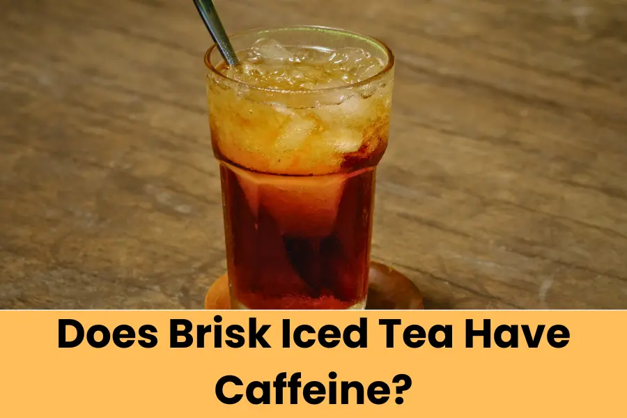 Does Brisk Iced Tea Have Caffeine