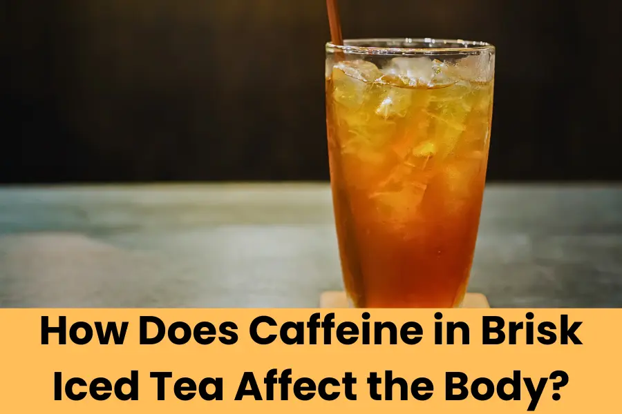 How Does Caffeine in Brisk Iced Tea Affect the Body